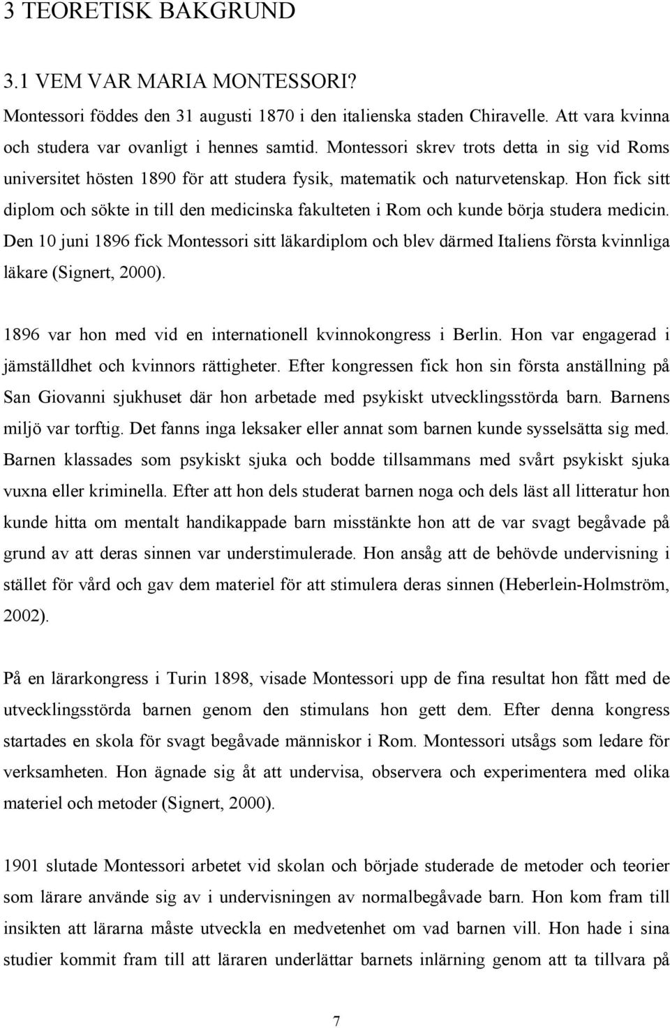 Hon fick sitt diplom och sökte in till den medicinska fakulteten i Rom och kunde börja studera medicin.