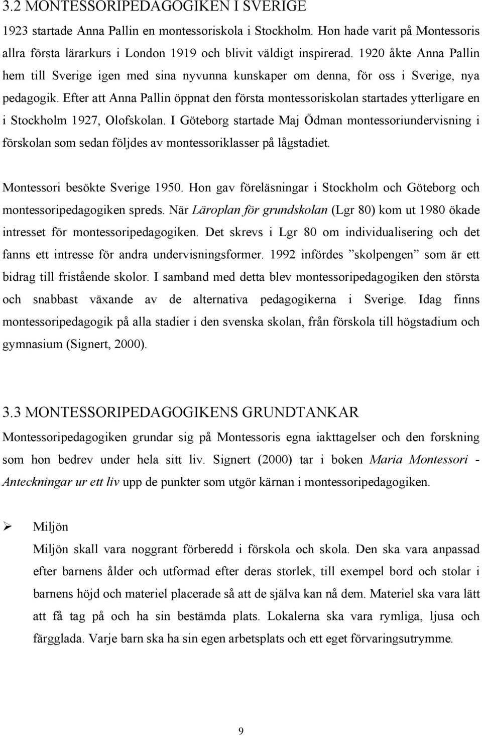 Efter att Anna Pallin öppnat den första montessoriskolan startades ytterligare en i Stockholm 1927, Olofskolan.