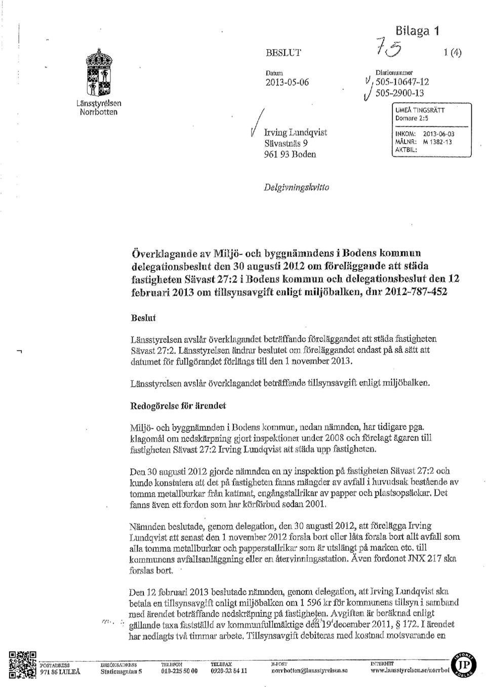 delegationsbeslut den 12 februari 2013 om tillsynsavgift enligt miljöbalken, dnr 2012-787-452 Beslut Länsstyrelsen avslår överklagandet beträffande föreläggandet att städa fastigheten Sävast 27:2.