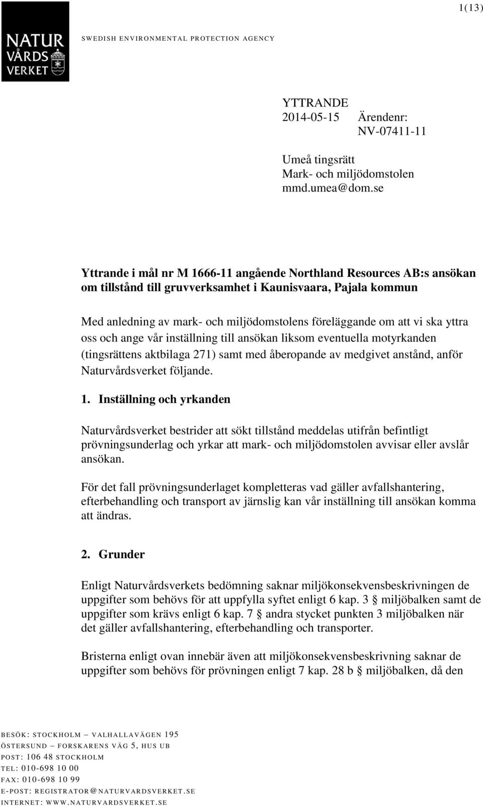 vi ska yttra oss och ange vår inställning till ansökan liksom eventuella motyrkanden (tingsrättens aktbilaga 271) samt med åberopande av medgivet anstånd, anför Naturvårdsverket följande. 1.