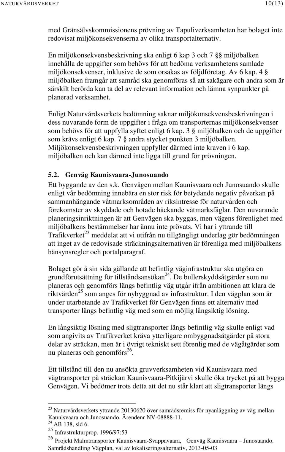 Av 6 kap. 4 miljöbalken framgår att samråd ska genomföras så att sakägare och andra som är särskilt berörda kan ta del av relevant information och lämna synpunkter på planerad verksamhet.