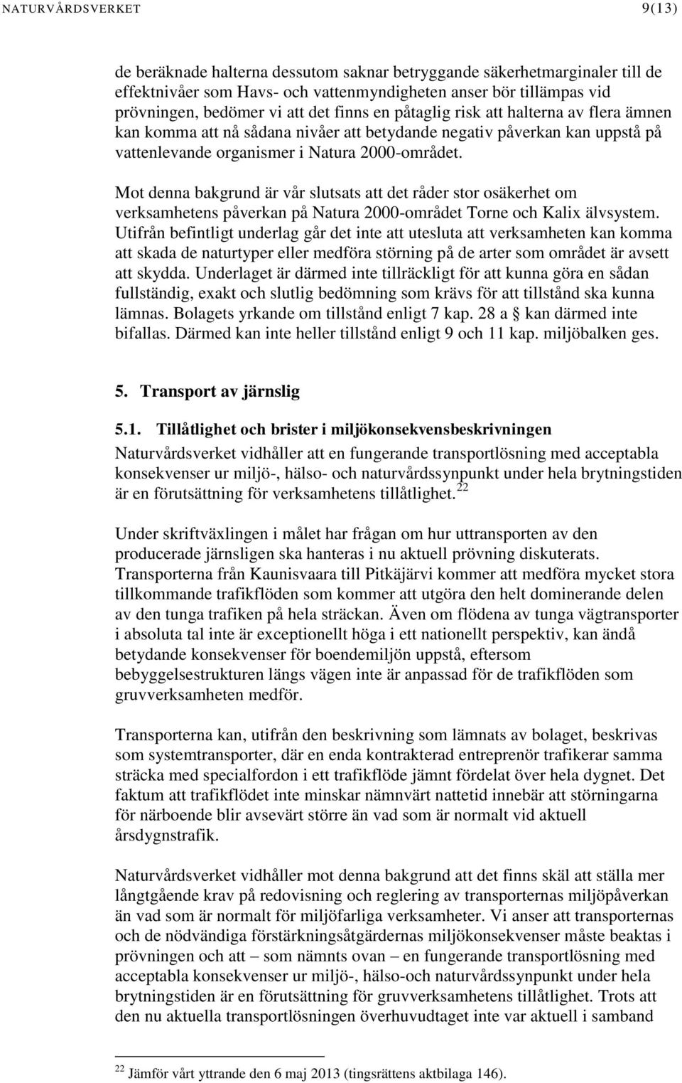 Mot denna bakgrund är vår slutsats att det råder stor osäkerhet om verksamhetens påverkan på Natura 2000-området Torne och Kalix älvsystem.