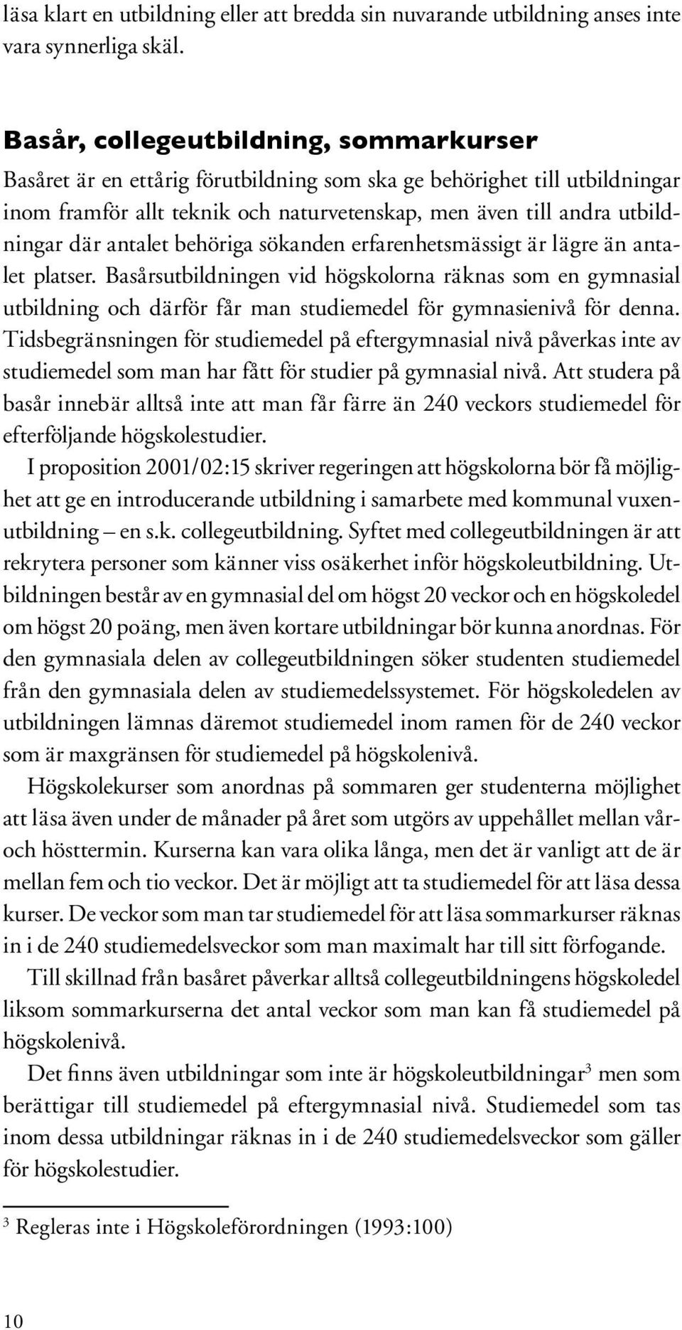 antalet behöriga sökanden erfarenhetsmässigt är lägre än antalet platser.