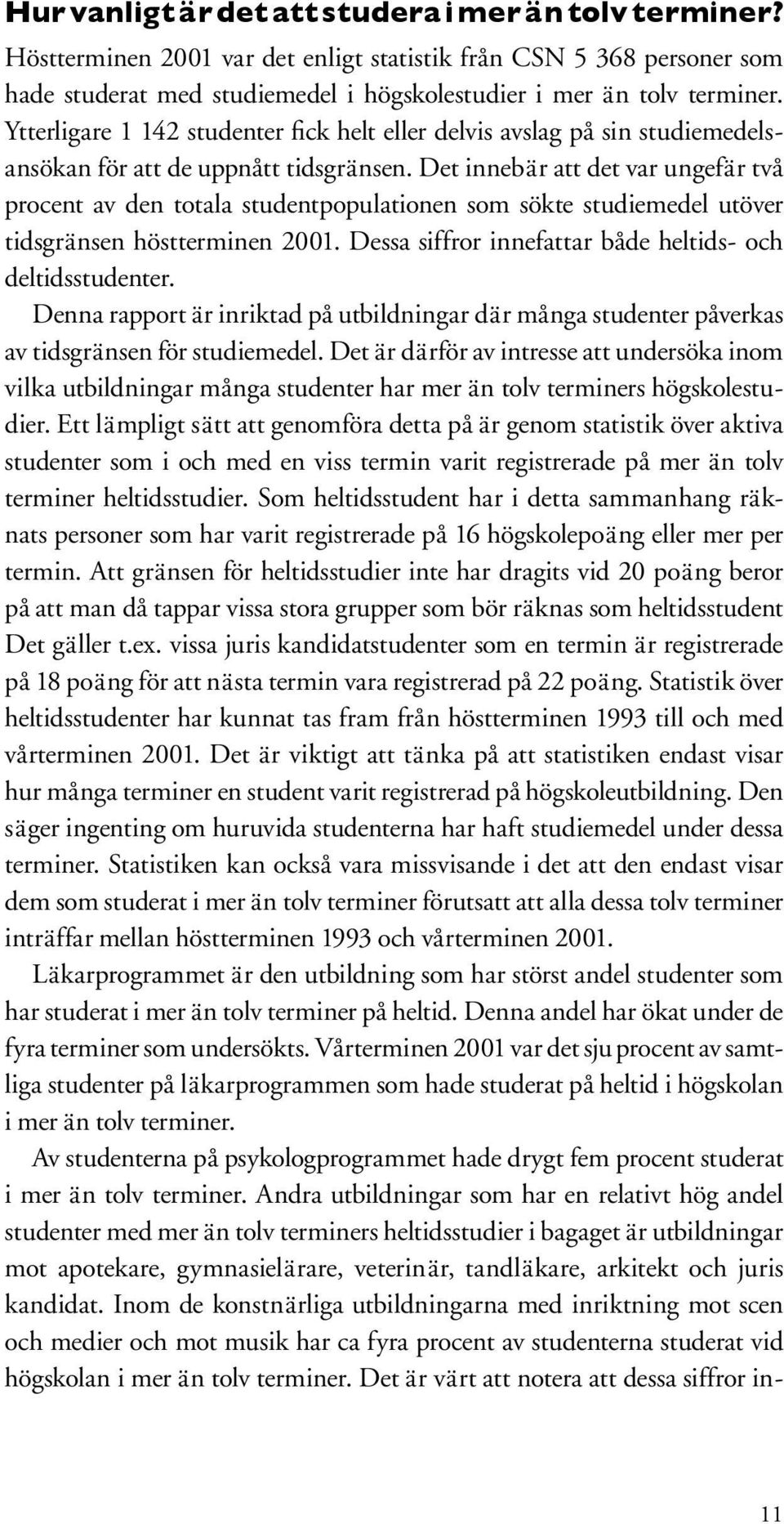 Det innebär att det var ungefär två procent av den totala studentpopulationen som sökte studiemedel utöver tidsgränsen höstterminen 2001. Dessa siffror innefattar både heltids- och deltidsstudenter.