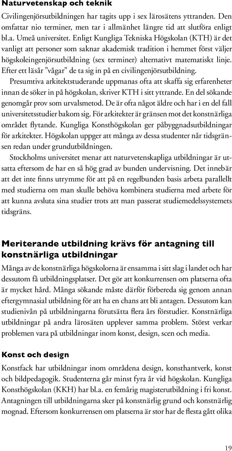 Efter ett läsår vågar de ta sig in på en civilingenjörsutbildning. Presumtiva arkitektstuderande uppmanas ofta att skaffa sig erfarenheter innan de söker in på högskolan, skriver KTH i sitt yttrande.