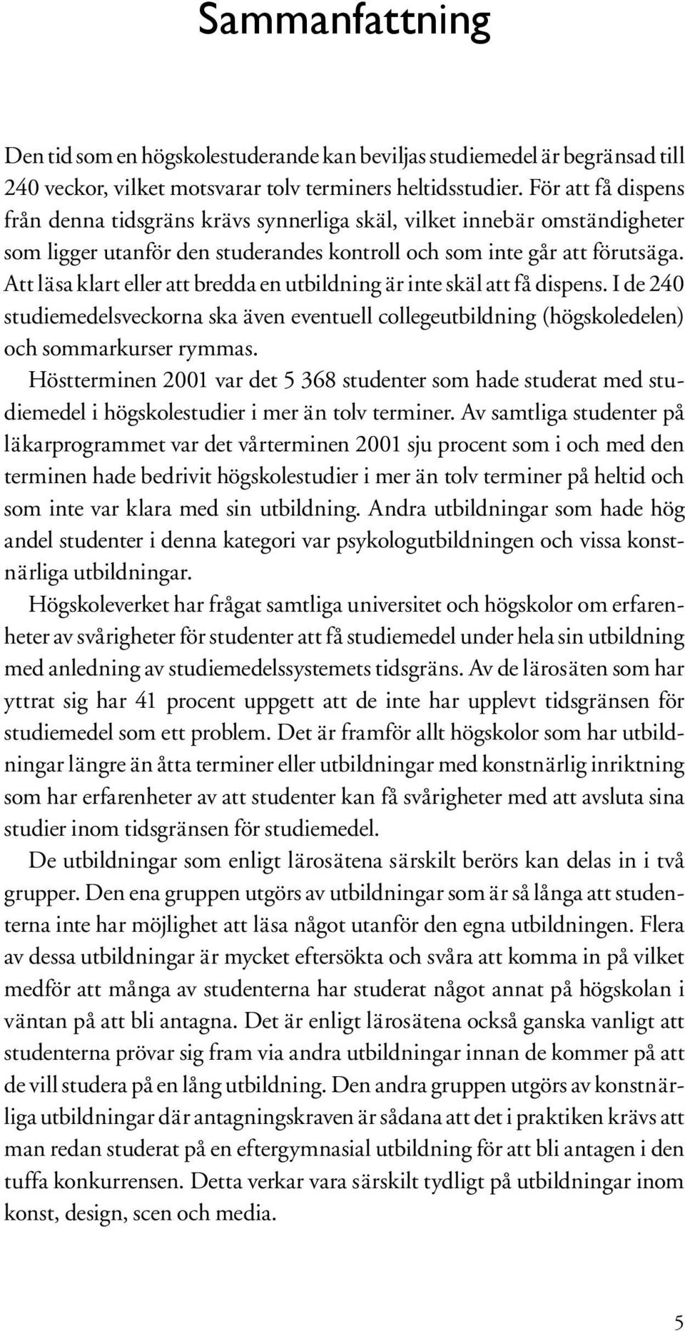 Att läsa klart eller att bredda en utbildning är inte skäl att få dispens. I de 240 studiemedelsveckorna ska även eventuell collegeutbildning (högskoledelen) och sommarkurser rymmas.