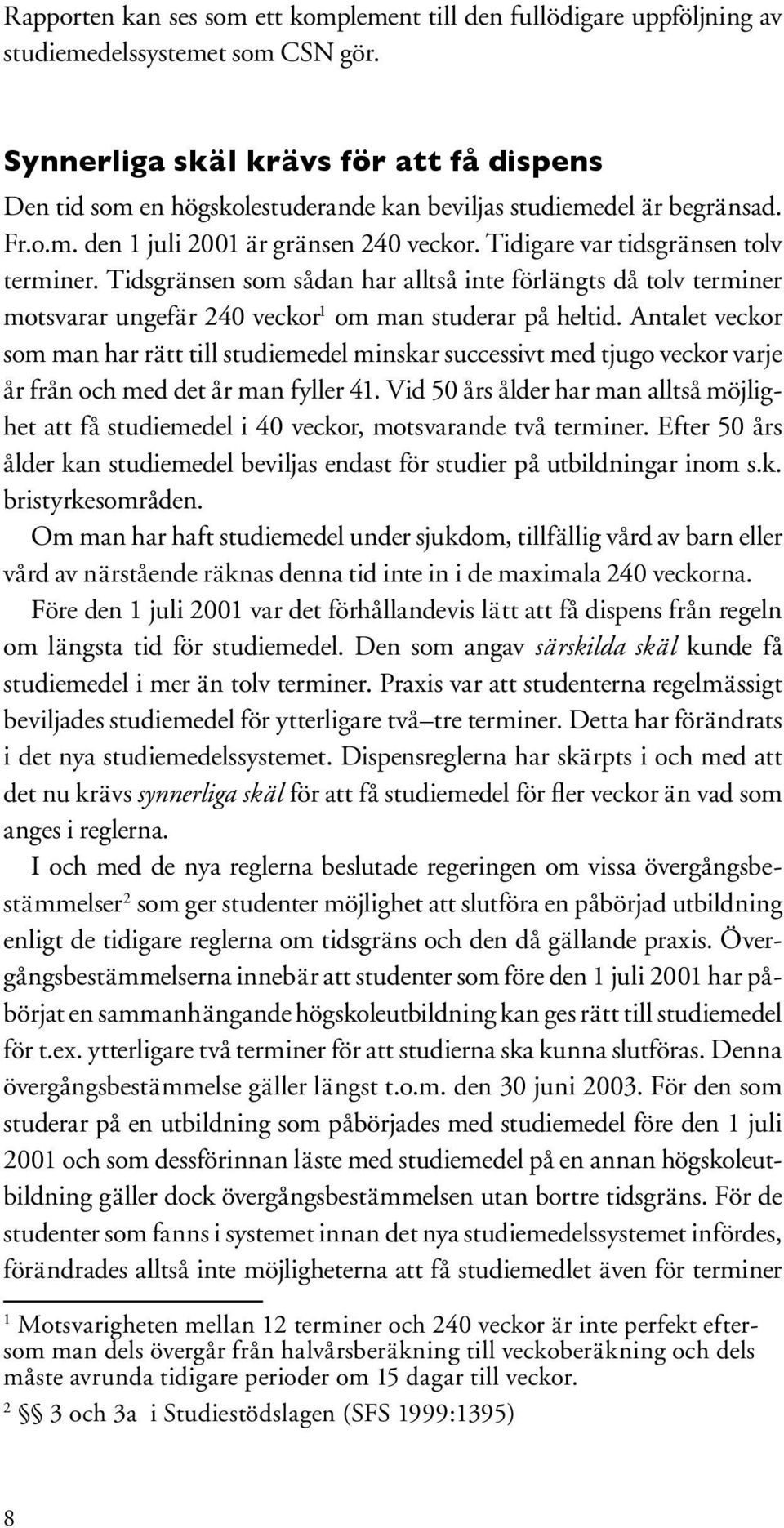 Tidsgränsen som sådan har alltså inte förlängts då tolv terminer motsvarar ungefär 240 veckor 1 om man studerar på heltid.