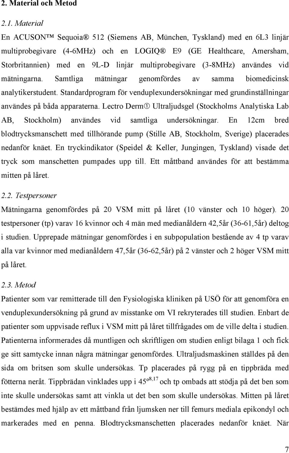 multiprobegivare (3-8MHz) användes vid mätningarna. Samtliga mätningar genomfördes av samma biomedicinsk analytikerstudent.