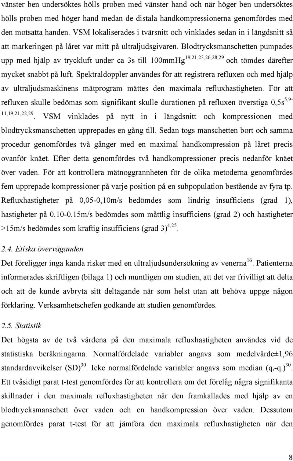 Blodtrycksmanschetten pumpades upp med hjälp av tryckluft under ca 3s till 100mmHg 19,21,23,26,28,29 och tömdes därefter mycket snabbt på luft.