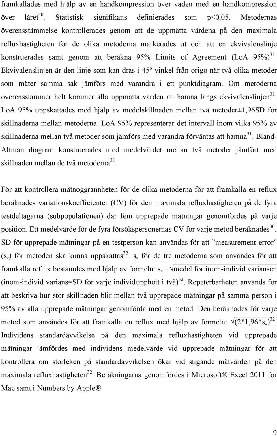 beräkna 95% Limits of Agreement (LoA 95%) 31. Ekvivalenslinjen är den linje som kan dras i 45º vinkel från origo när två olika metoder som mäter samma sak jämförs med varandra i ett punktdiagram.