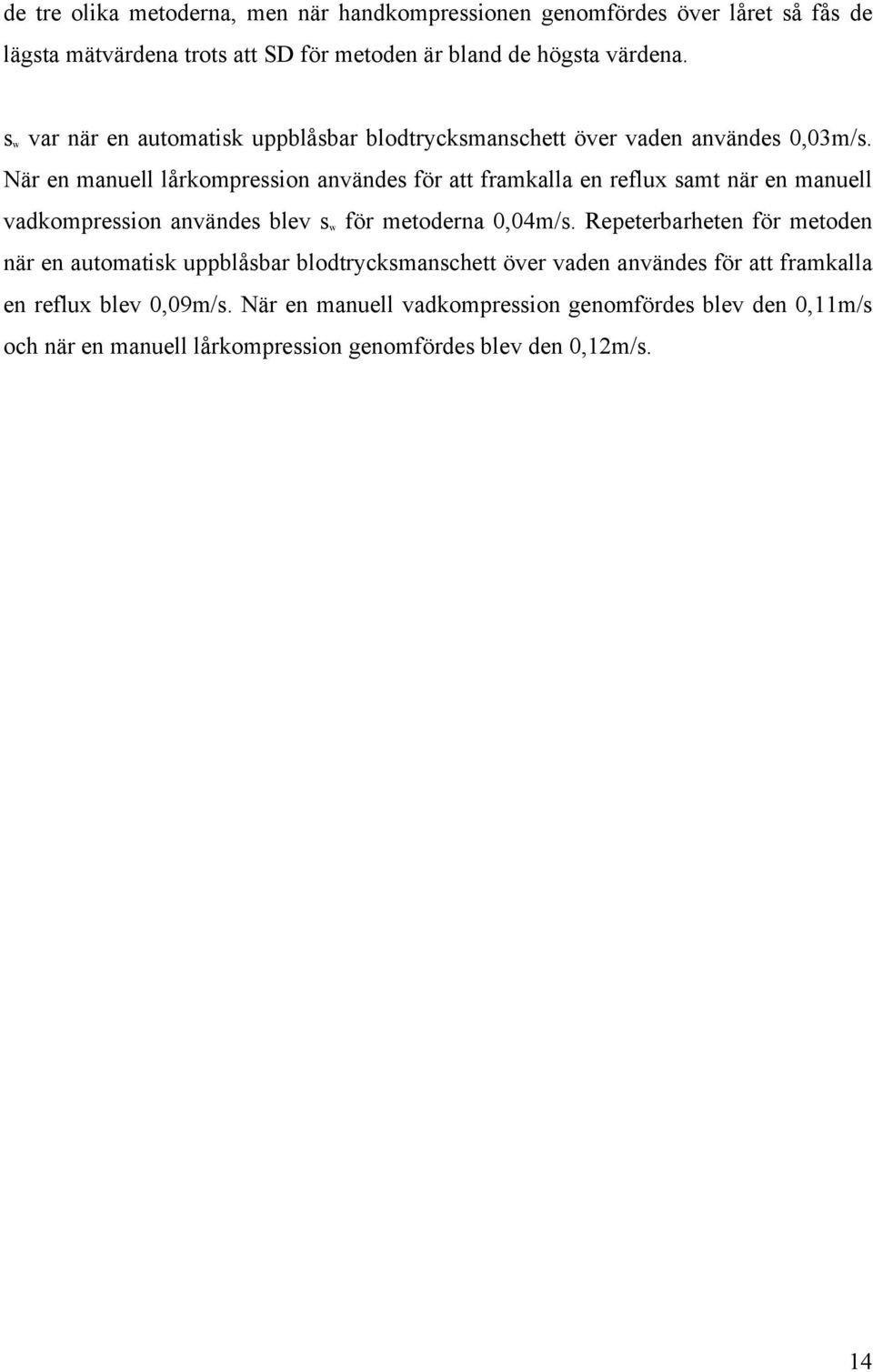 När en manuell lårkompression användes för att framkalla en reflux samt när en manuell vadkompression användes blev s w för metoderna 0,04m/s.