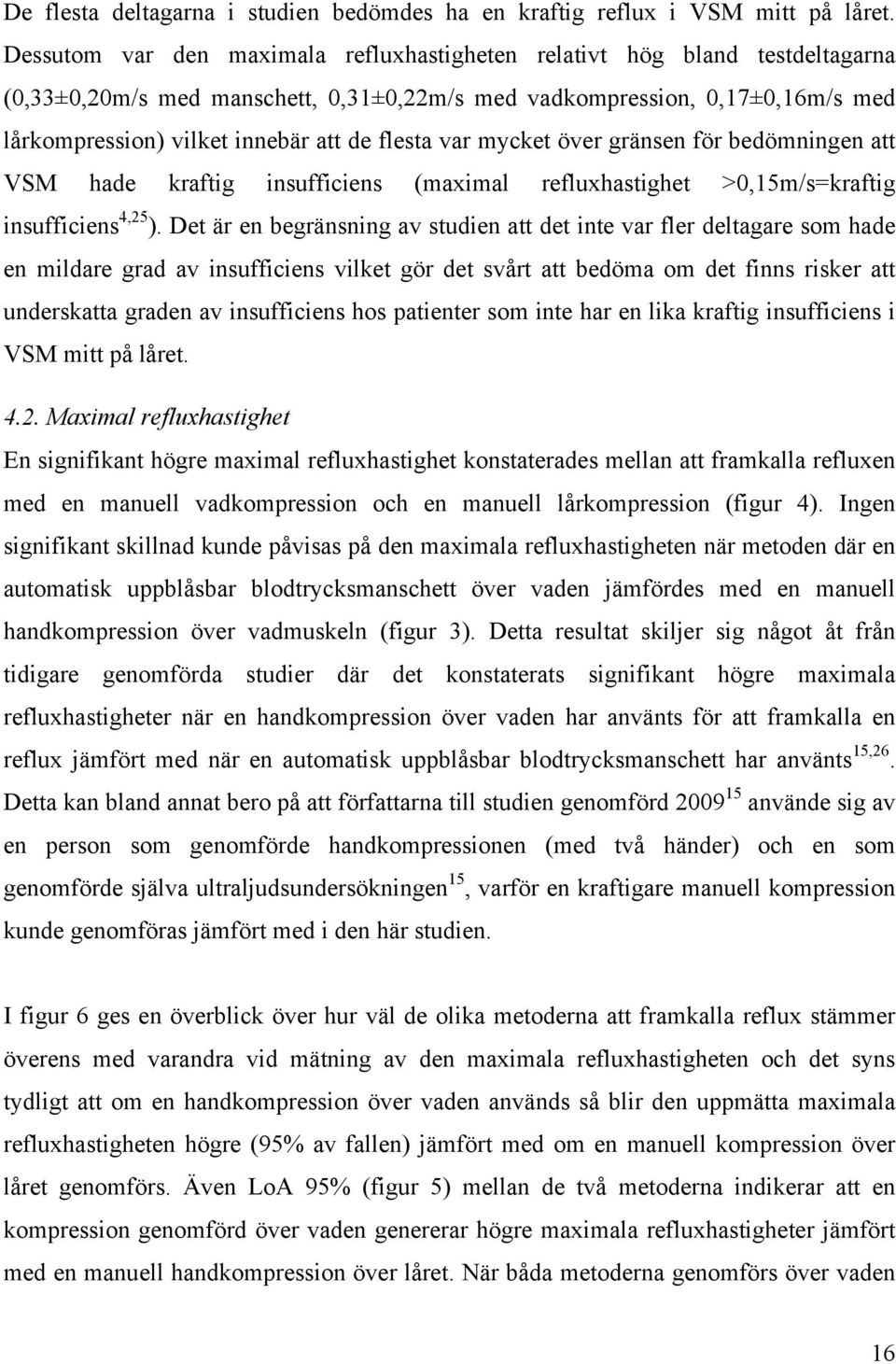 flesta var mycket över gränsen för bedömningen att VSM hade kraftig insufficiens (maximal refluxhastighet >0,15m/s=kraftig insufficiens 4,25 ).