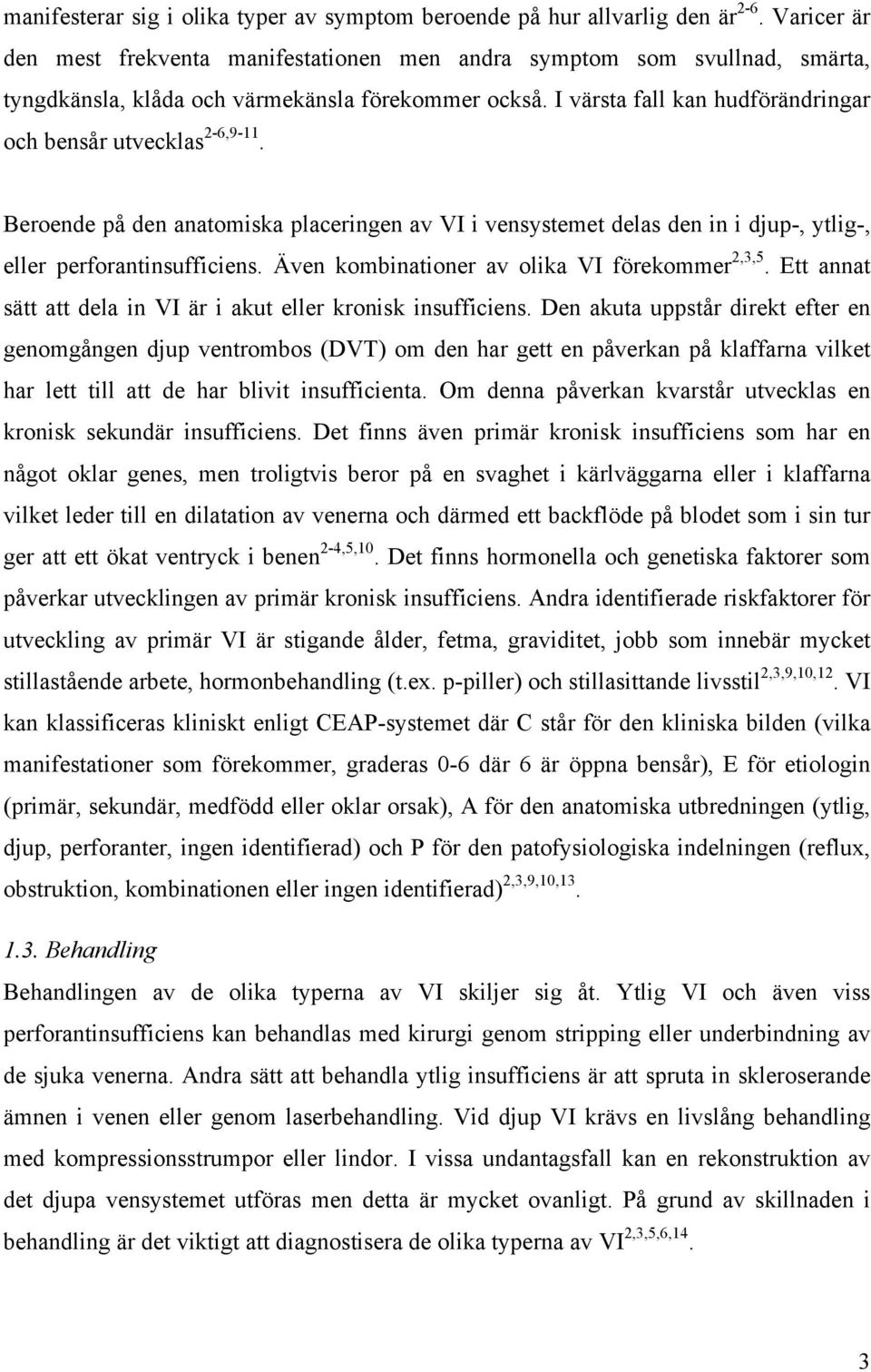 I värsta fall kan hudförändringar och bensår utvecklas 2-6,9-11. Beroende på den anatomiska placeringen av VI i vensystemet delas den in i djup-, ytlig-, eller perforantinsufficiens.