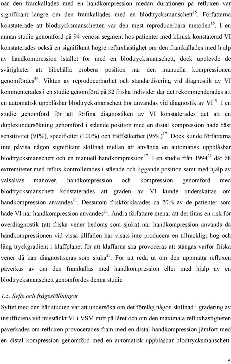 I en annan studie genomförd på 94 venösa segment hos patienter med klinisk konstaterad VI konstaterades också en signifikant högre refluxhastighet om den framkallades med hjälp av handkompression