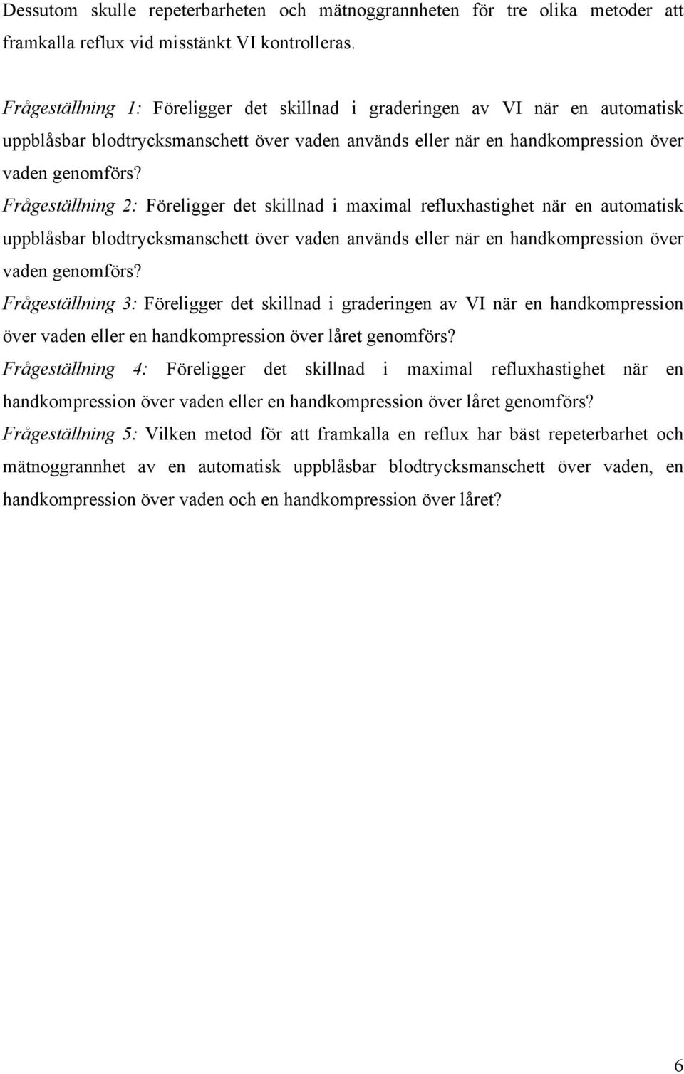 Frågeställning 2: Föreligger det skillnad i maximal refluxhastighet när en automatisk uppblåsbar blodtrycksmanschett över vaden används eller när en handkompression över vaden genomförs?