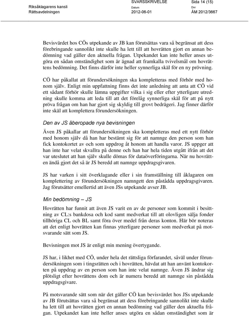 Det finns därför inte heller synnerliga skäl för en ny prövning. CÖ har påkallat att förundersökningen ska kompletteras med förhör med honom själv.