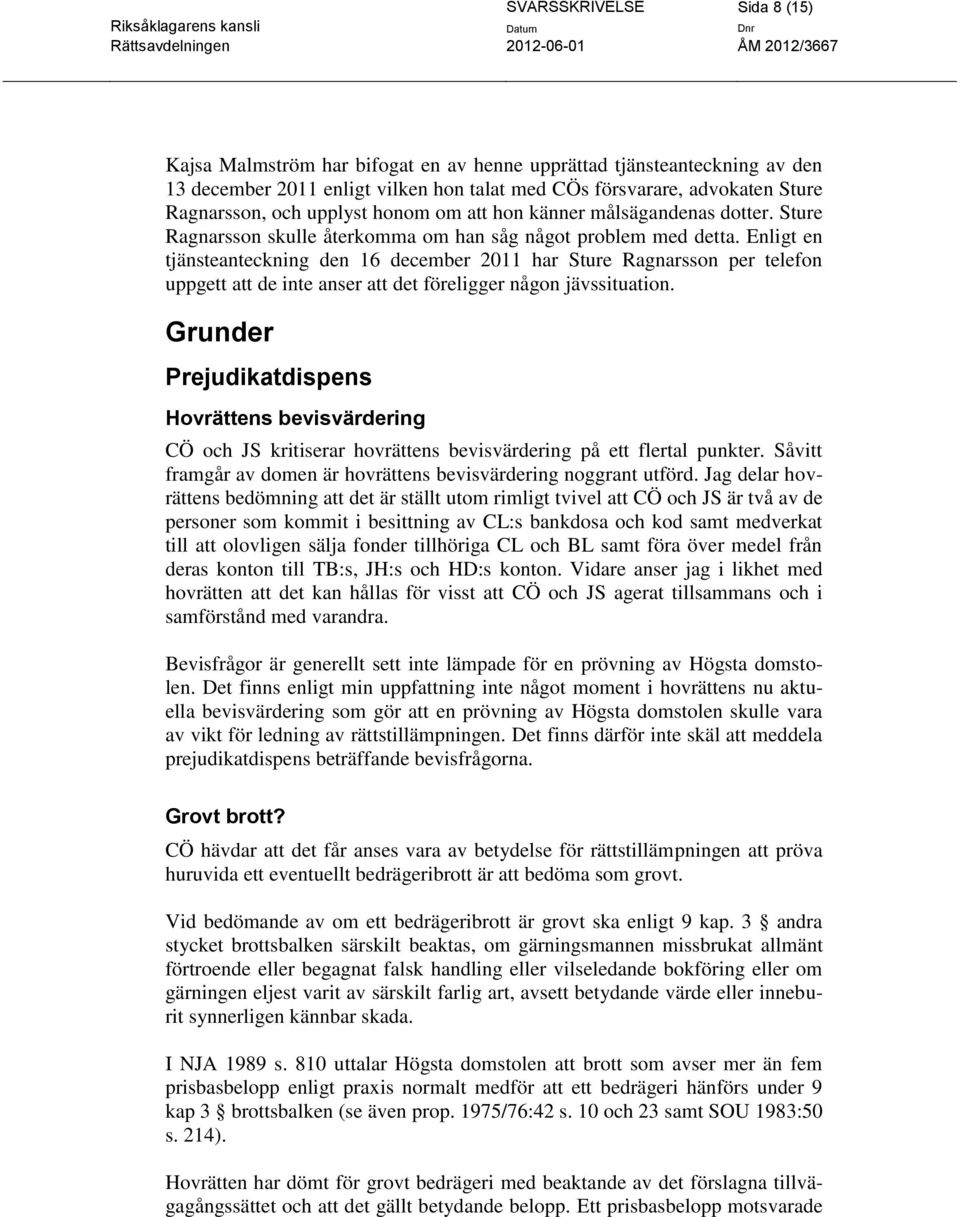 Enligt en tjänsteanteckning den 16 december 2011 har Sture Ragnarsson per telefon uppgett att de inte anser att det föreligger någon jävssituation.