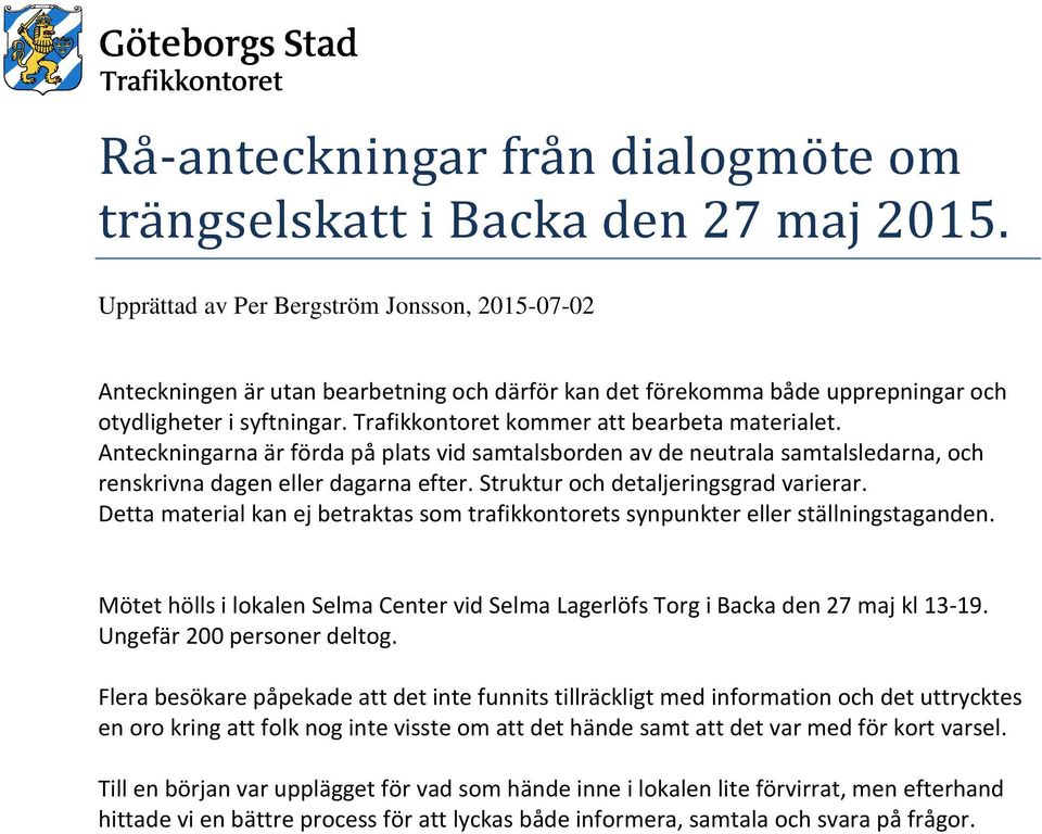 Trafikkontoret kommer att bearbeta materialet. Anteckningarna är förda på plats vid samtalsborden av de neutrala samtalsledarna, och renskrivna dagen eller dagarna efter.