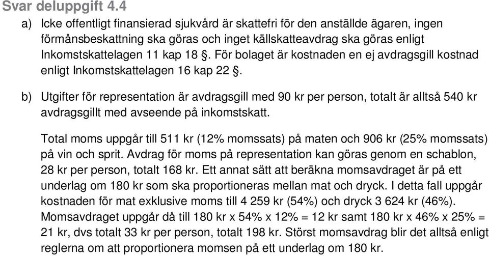 För bolaget är kostnaden en ej avdragsgill kostnad enligt Inkomstskattelagen 16 kap 22.