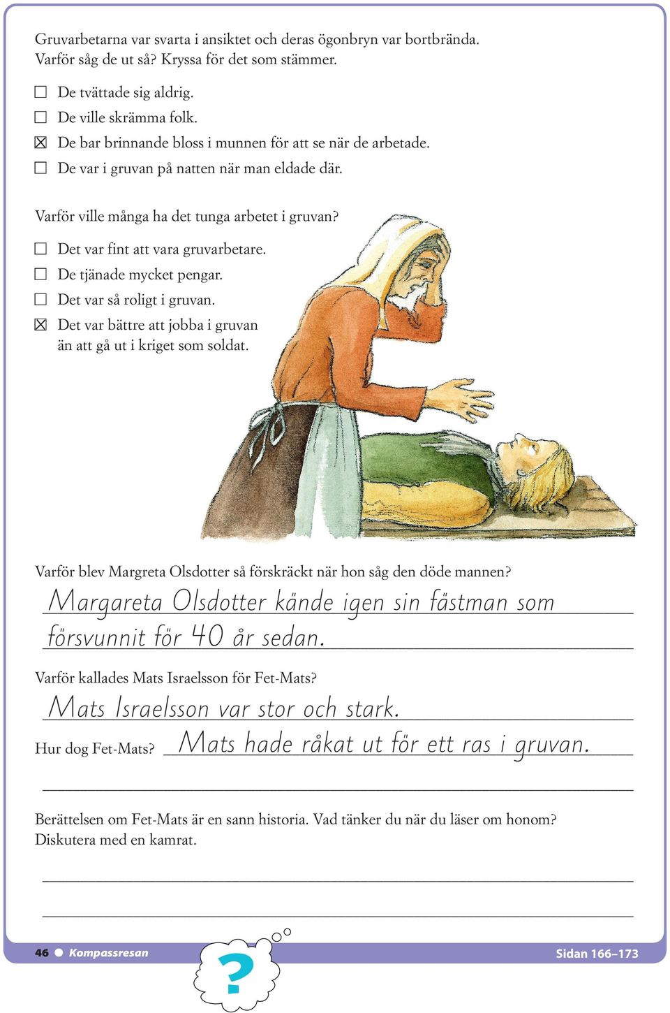 De tjänade mycket pengar. Det var så roligt i gruvan. ± Det var bättre att jobba i gruvan än att gå ut i kriget som soldat. Varför blev Margreta Olsdotter så förskräckt när hon såg den döde mannen?