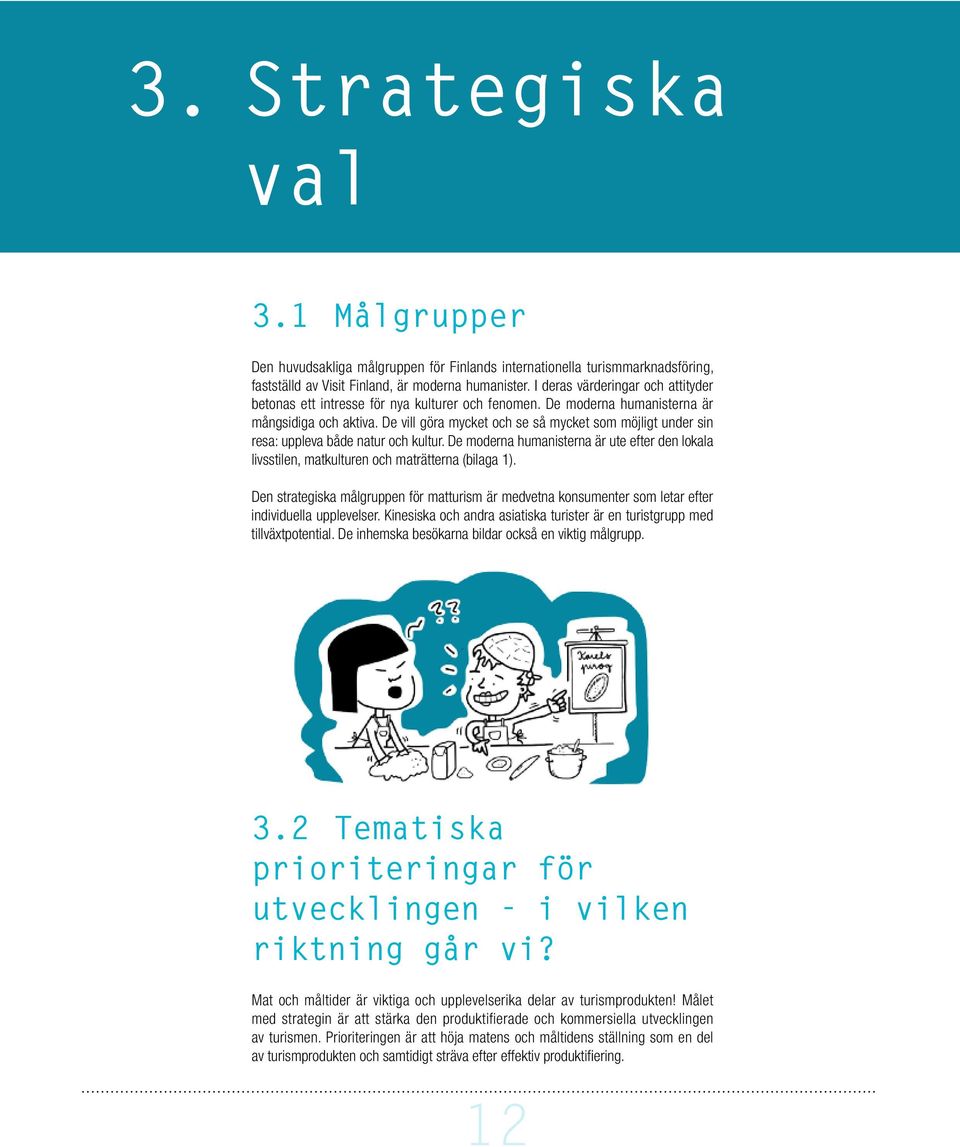 De vill göra mycket och se så mycket som möjligt under sin resa: uppleva både natur och kultur. De moderna humanisterna är ute efter den lokala livsstilen, matkulturen och maträtterna (bilaga 1).