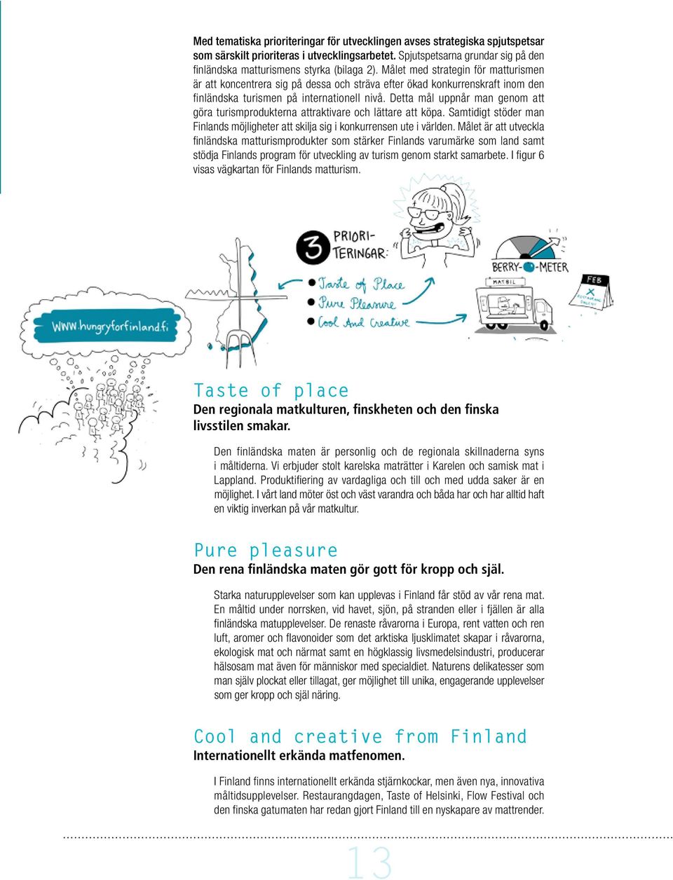 Detta mål uppnår man genom att göra turismprodukterna attraktivare och lättare att köpa. Samtidigt stöder man Finlands möjligheter att skilja sig i konkurrensen ute i världen.