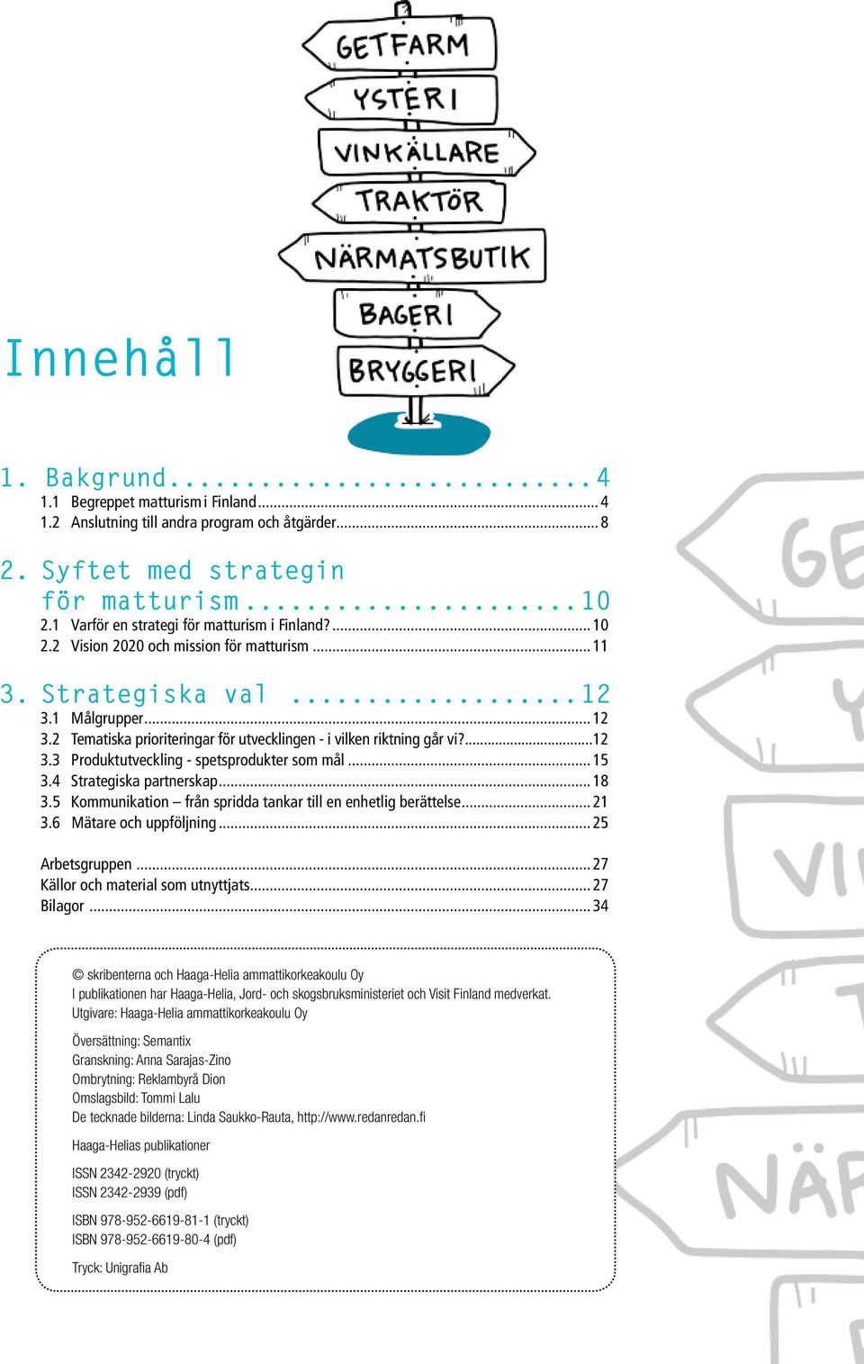 2 Tematiska prioriteringar för utvecklingen - i vilken riktning går vi?...12 3.3 Produktutveckling - spetsprodukter som mål... 15 3.4 Strategiska partnerskap... 18 3.