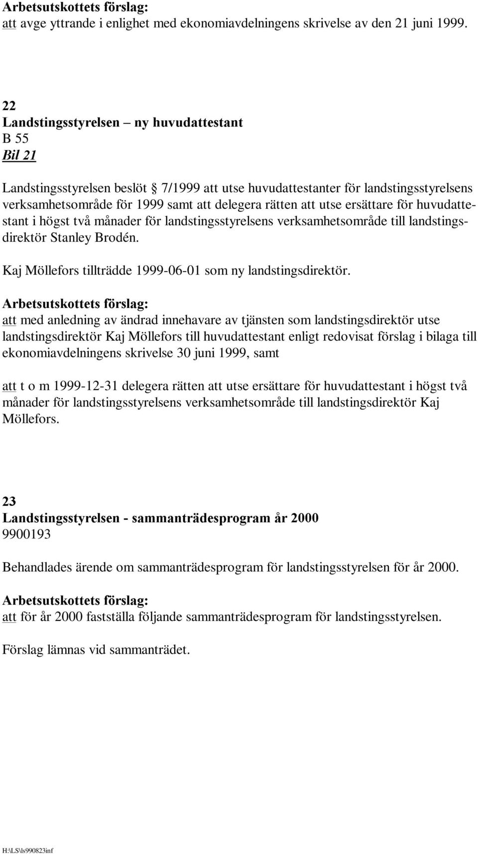 ersättare för huvudattestant i högst två månader för landstingsstyrelsens verksamhetsområde till landstingsdirektör Stanley Brodén. Kaj Möllefors tillträdde 1999-06-01 som ny landstingsdirektör.