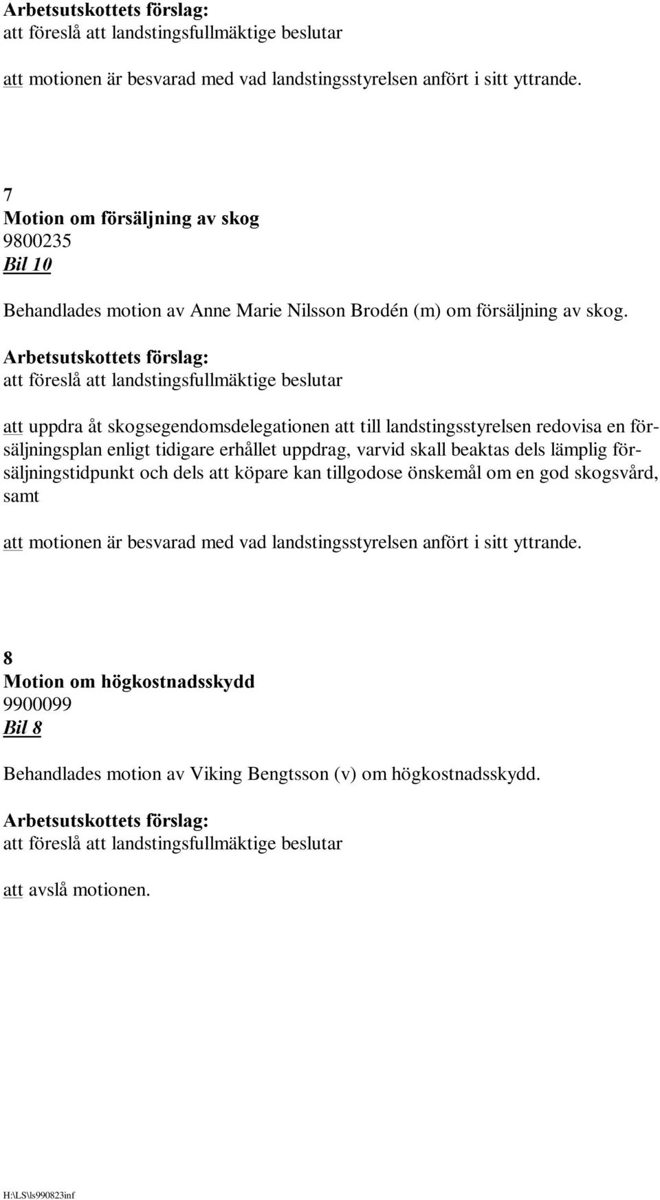 att uppdra åt skogsegendomsdelegationen att till landstingsstyrelsen redovisa en försäljningsplan enligt tidigare erhållet uppdrag, varvid skall beaktas dels