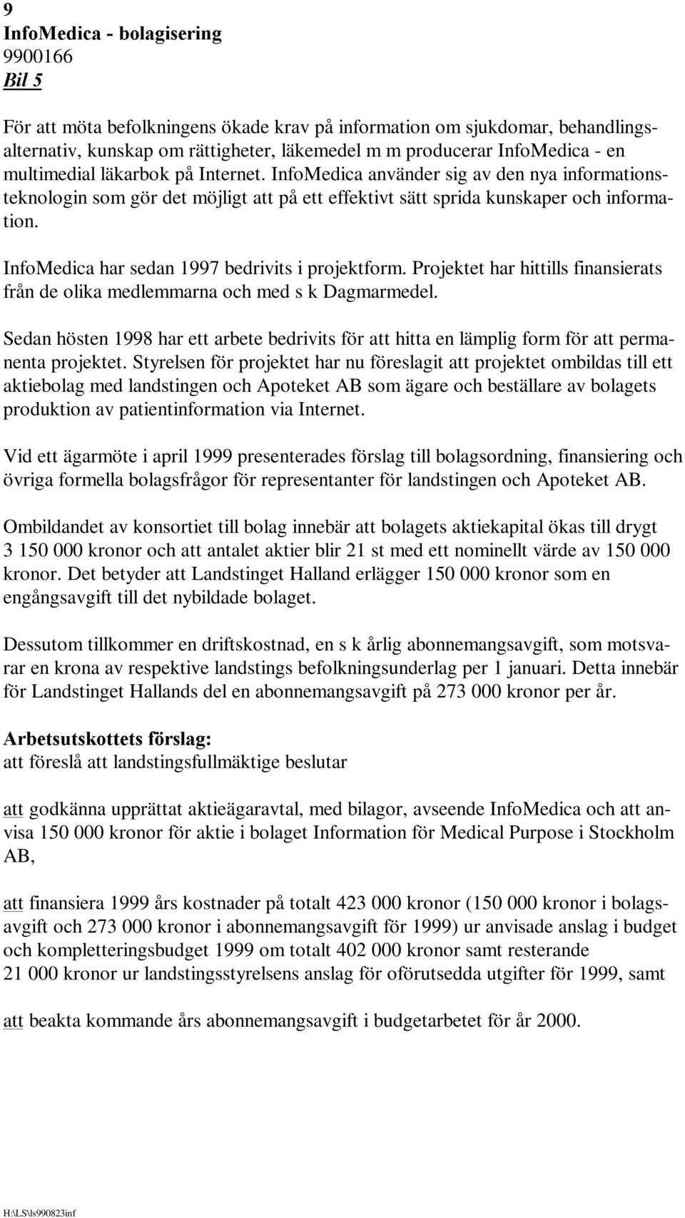 InfoMedica har sedan 1997 bedrivits i projektform. Projektet har hittills finansierats från de olika medlemmarna och med s k Dagmarmedel.