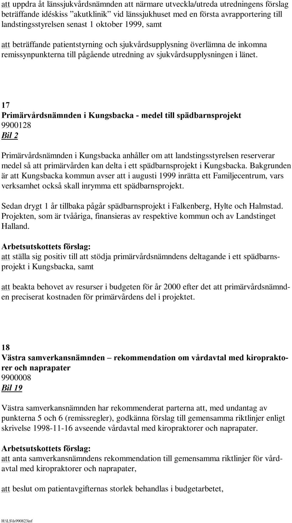 XQJVEDFNDÃÃPHGHOÃWLOOÃVSlGEDUQVSURMHNW 9900128 Primärvårdsnämnden i Kungsbacka anhåller om att landstingsstyrelsen reserverar medel så att primärvården kan delta i ett spädbarnsprojekt i Kungsbacka.