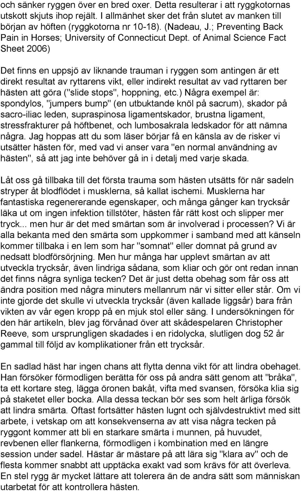 of Animal Science Fact Sheet 2006) Det finns en uppsjö av liknande trauman i ryggen som antingen är ett direkt resultat av ryttarens vikt, eller indirekt resultat av vad ryttaren ber hästen att göra