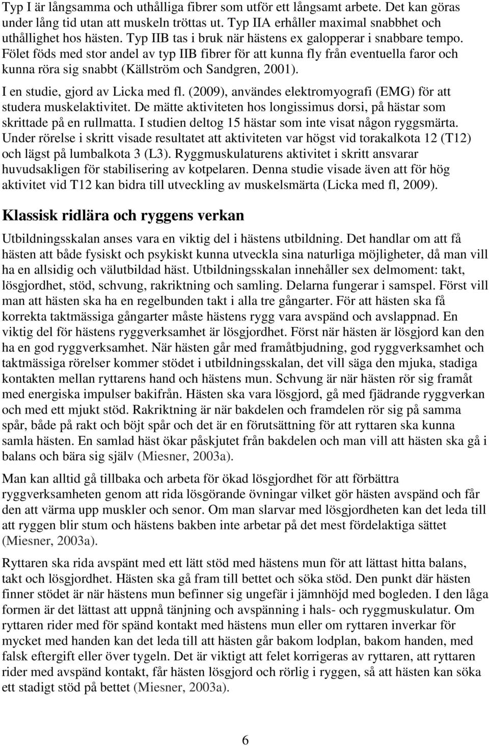 Fölet föds med stor andel av typ IIB fibrer för att kunna fly från eventuella faror och kunna röra sig snabbt (Källström och Sandgren, 2001). I en studie, gjord av Licka med fl.