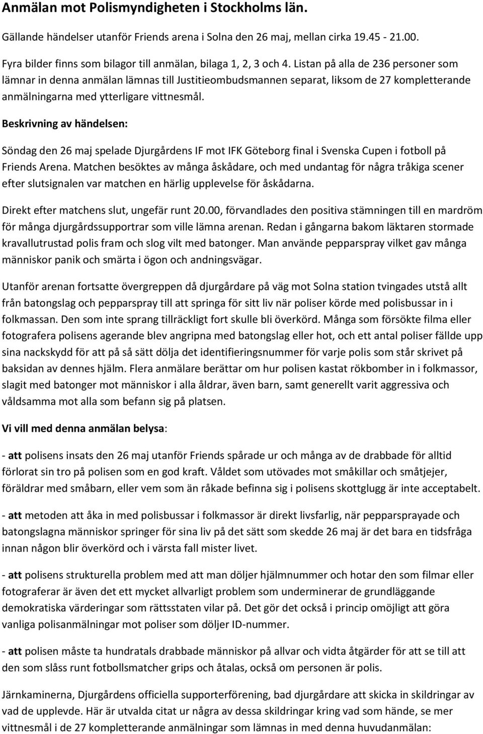 Beskrivning av händelsen: Söndag den 26 maj spelade Djurgårdens IF mot IFK Göteborg final i Svenska Cupen i fotboll på Friends Arena.