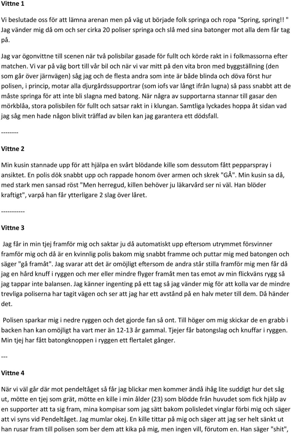 Jag var ögonvittne till scenen när två polisbilar gasade för fullt och körde rakt in i folkmassorna efter matchen.