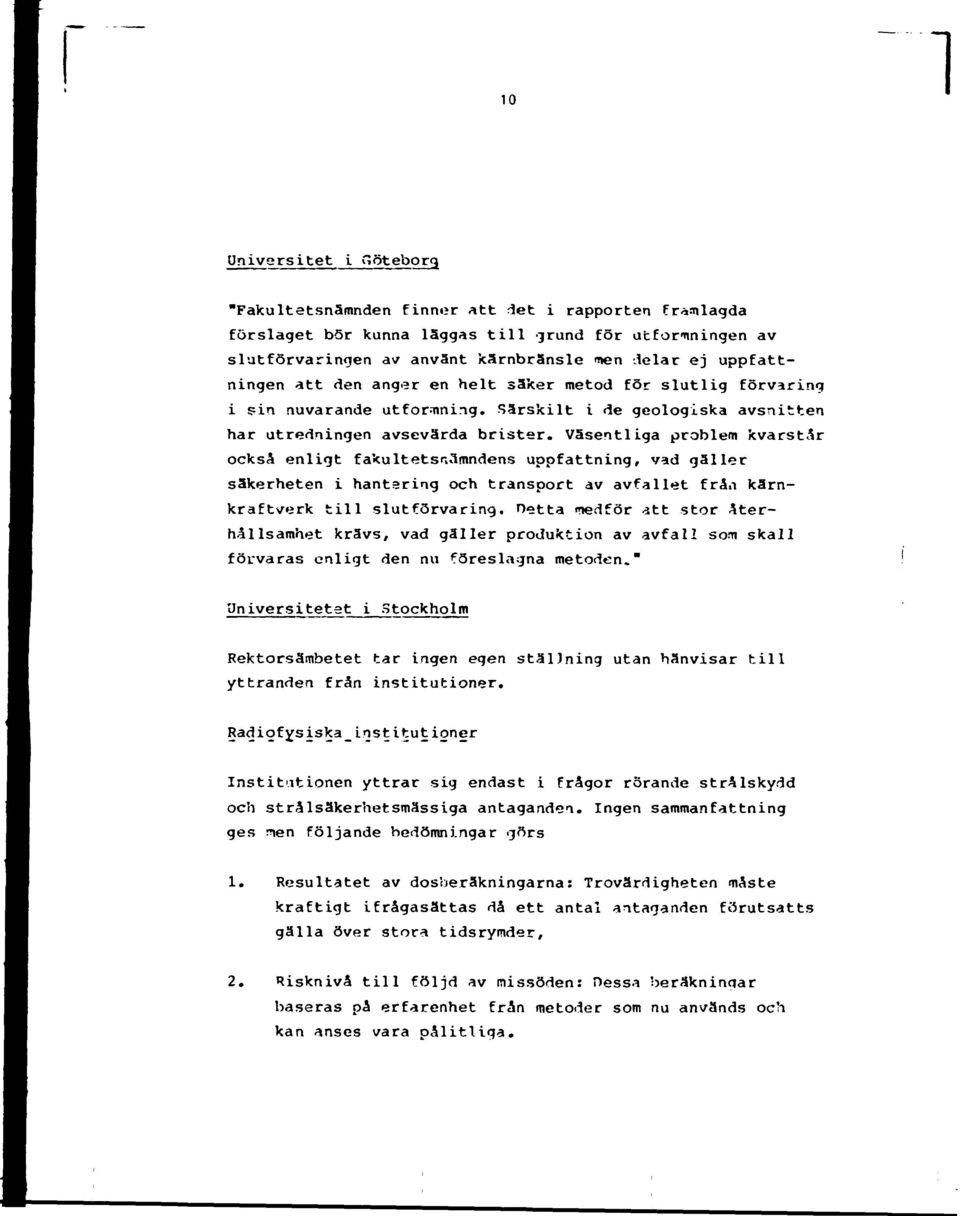 Väsentliga problem kvarstår också enligt fakultetsnämndens uppfattning, vad gäller säkerheten i hantering och transport av avfallet från kärnkraftverk till slutförvaring.