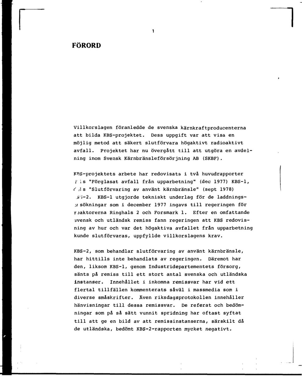 KBS-projektets arbete har redovisats i två huvudrapporter i is "Förglasat avfall från upparbetning" (dec 1977) KBS-1, r j]s "Slutförvaring av använt kärnbränsle" (sept 1978) b'i-2.