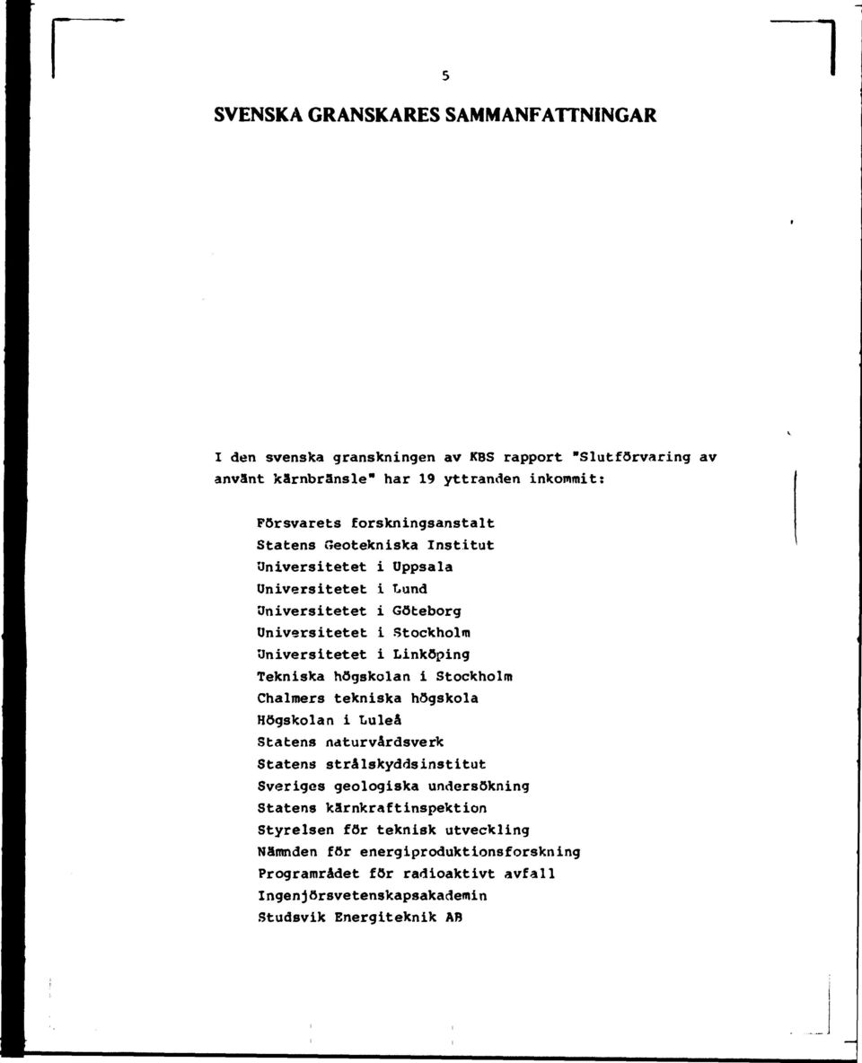 Linköping Tekniska högskolan i Stockholm Chalmers tekniska högskola Högskolan i Luleå Statens naturvårdsverk Statens strålskyddsinstitut Sveriges geologiska