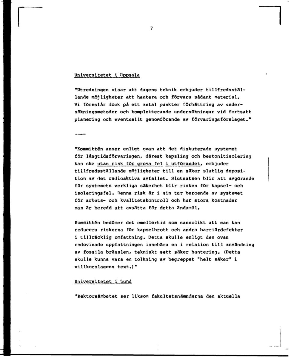 " "Kommittén anser enligt ovan att det diskuterade systemet för långtidsförvaringen, därest kapsling och bentonitisolering kan ske utan risk för grova fel i utförandet, erbjuder tillfredsställande