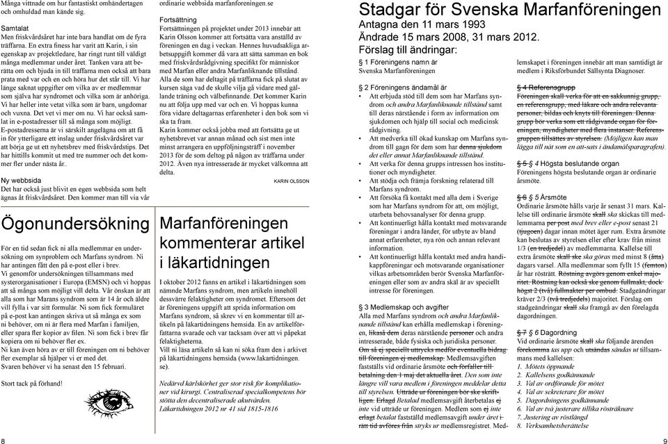 Tanken vara att berätta om och bjuda in till träffarna men också att bara prata med var och en och höra hur det står till.