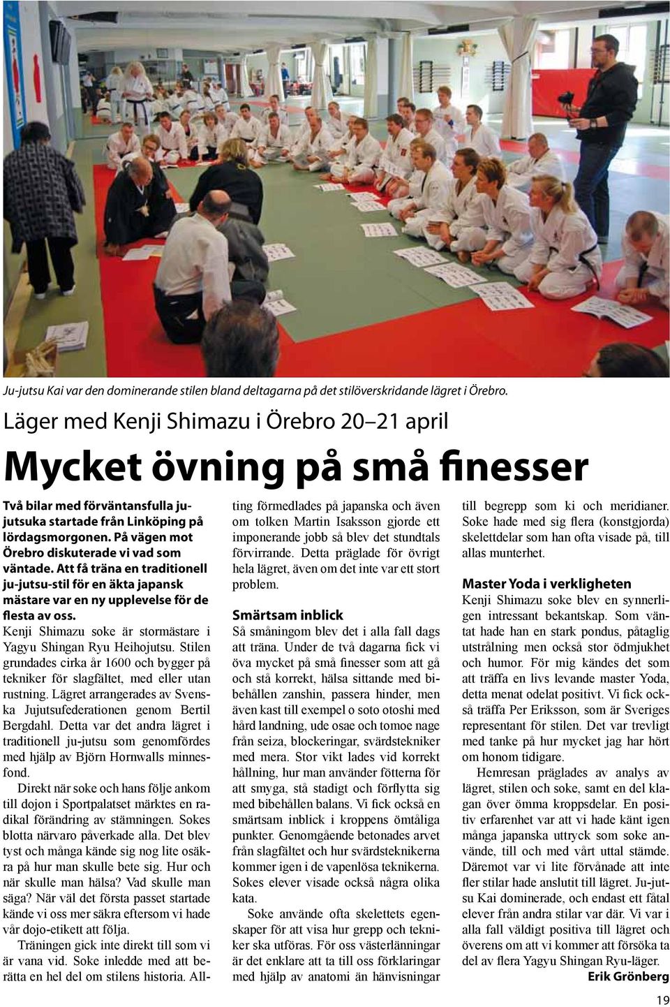 På vägen mot Örebro diskuterade vi vad som väntade. Att få träna en traditionell ju-jutsu-stil för en äkta japansk mästare var en ny upplevelse för de flesta av oss.