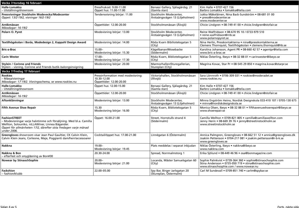 00 Stockholmsmässan Chicie Lindgren 08-749 41 00 chicie.lindgren@stofair.se Polarn O. Pyret Modevisning börjar: 13.