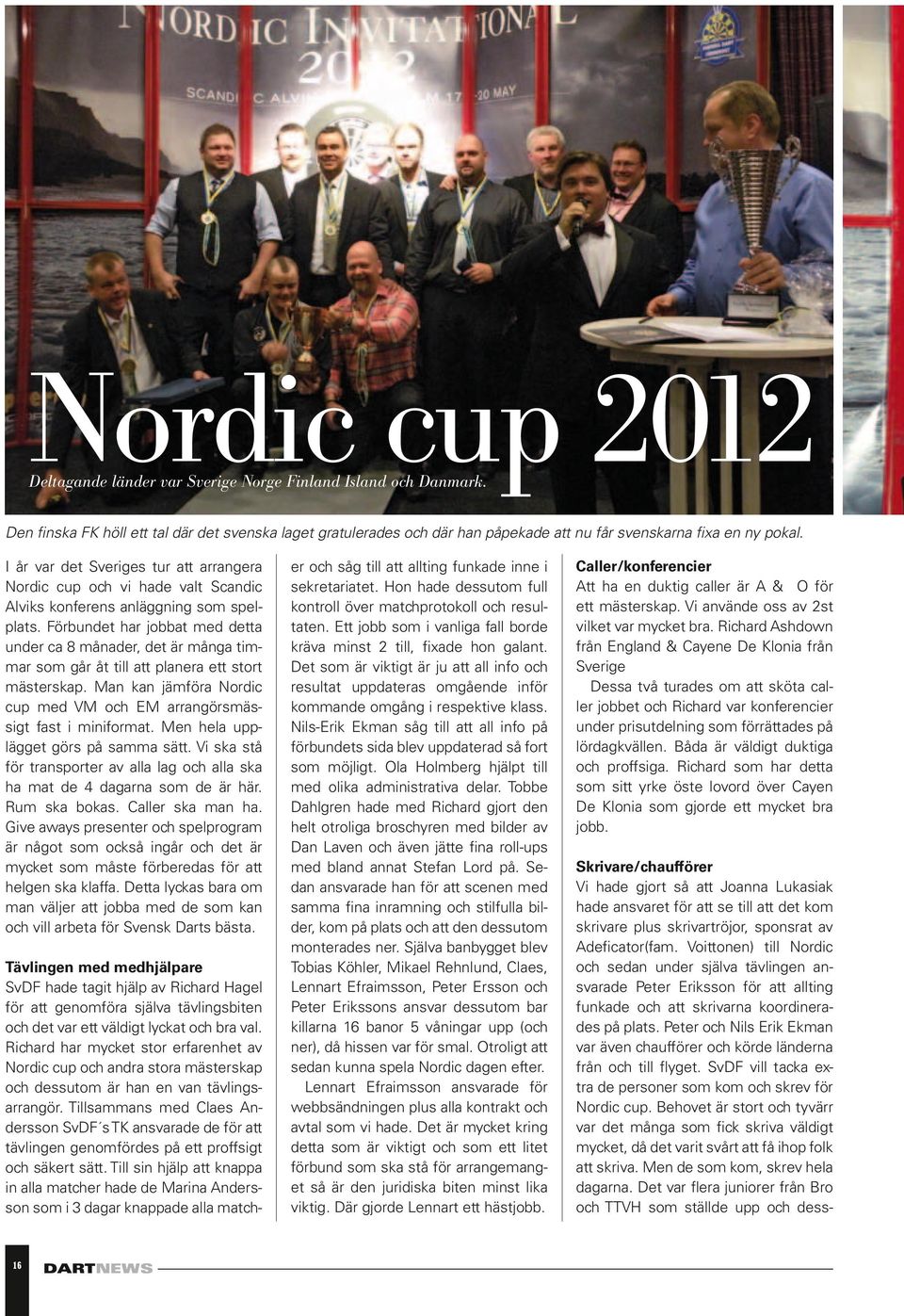 I år var det Sveriges tur att arrangera Nordic cup och vi hade valt Scandic Alviks konferens anläggning som spelplats.