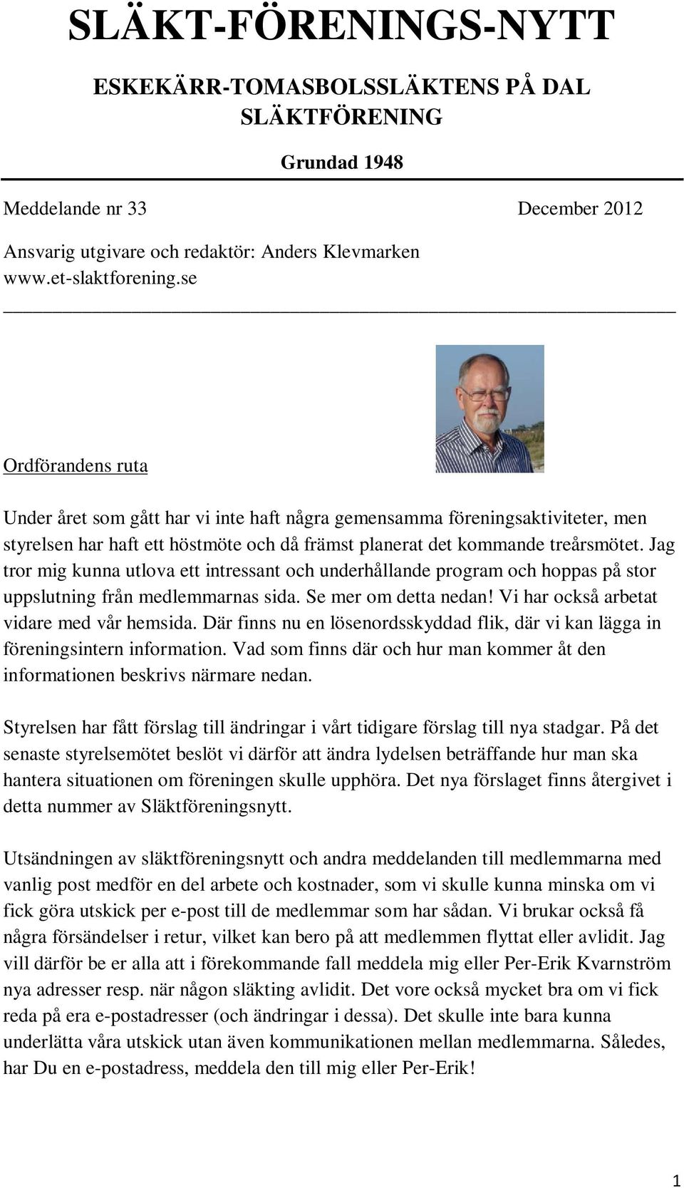 Jag tror mig kunna utlova ett intressant och underhållande program och hoppas på stor uppslutning från medlemmarnas sida. Se mer om detta nedan! Vi har också arbetat vidare med vår hemsida.