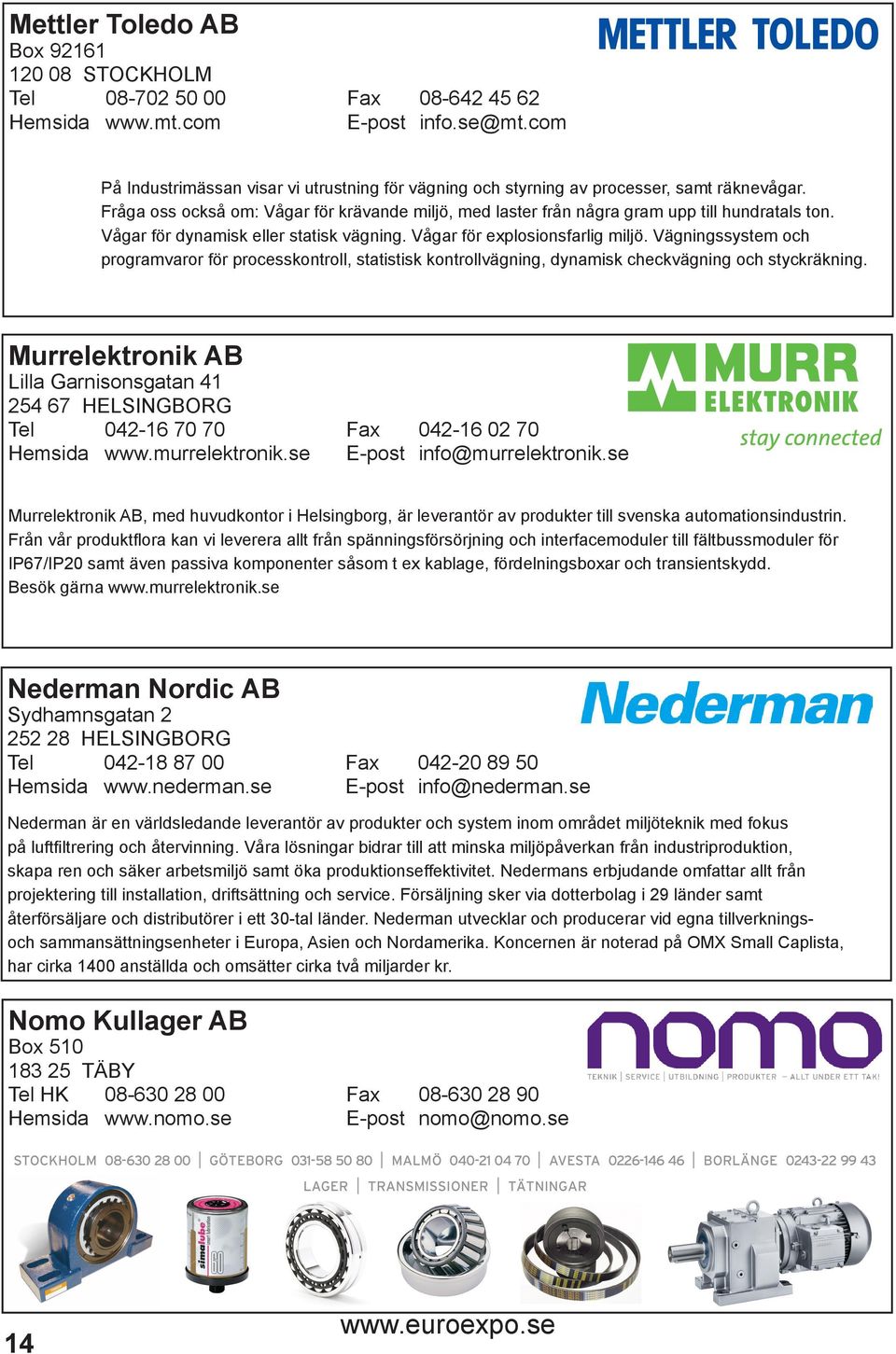 Vågar för dynamisk eller statisk vägning. Vågar för explosionsfarlig miljö. Vägningssystem och programvaror för processkontroll, statistisk kontrollvägning, dynamisk checkvägning och styckräkning.