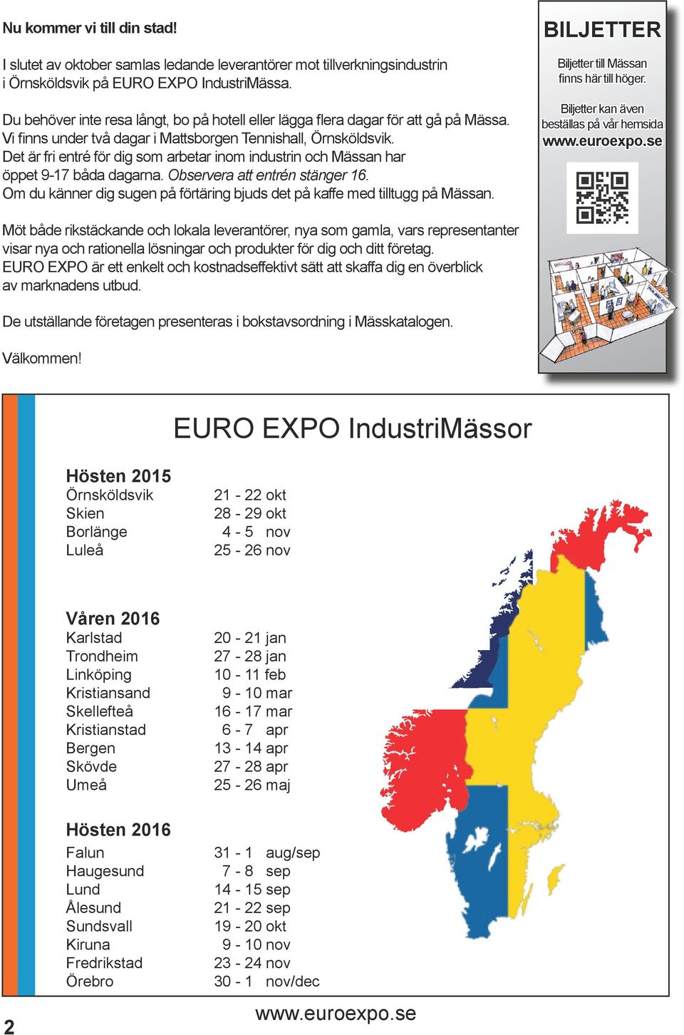 Det är fri entré för dig som arbetar inom industrin och Mässan har öppet 9-17 båda dagarna. Observera att entrén stänger 16.