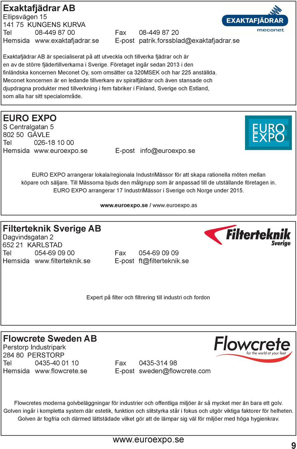 Företaget ingår sedan 2013 i den finländska koncernen Meconet Oy, som omsätter ca 320MSEK och har 225 anställda.