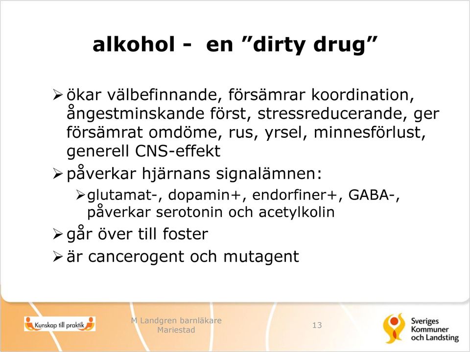 CNS-effekt påverkar hjärnans signalämnen: glutamat-, dopamin+, endorfiner+, GABA-,