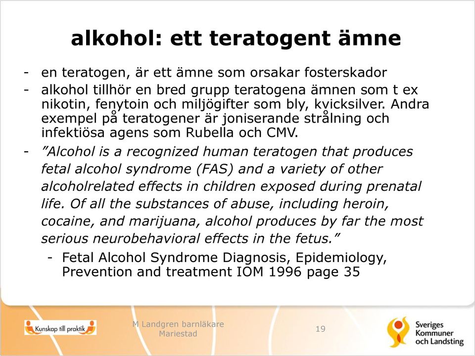 - Alcohol is a recognized human teratogen that produces fetal alcohol syndrome (FAS) and a variety of other alcoholrelated effects in children exposed during prenatal life.