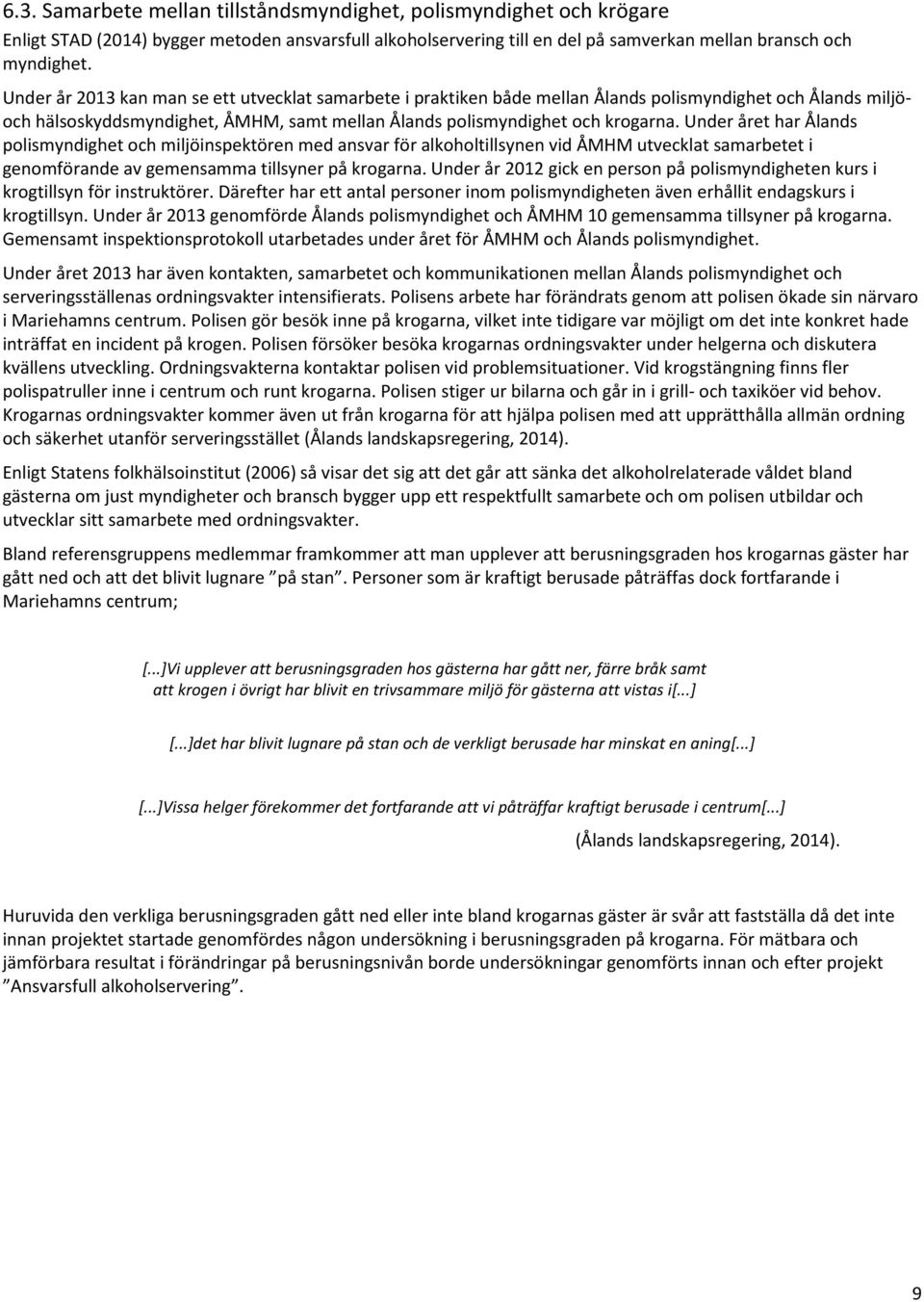 Under året har Ålands polismyndighet och miljöinspektören med ansvar för alkoholtillsynen vid ÅMHM utvecklat samarbetet i genomförande av gemensamma tillsyner på krogarna.